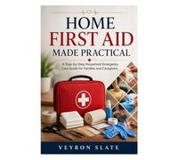 HOME FIRST AID MADE PRACTICAL: A Step-by-Step Household Emergency Care Guide for Families and Caregivers