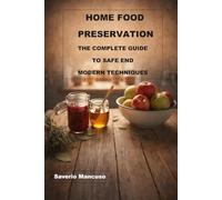 HOME FOOD PRESERVATION: THE COMPLETE GUDE TO SAFE END MODERN TECHNIQUES