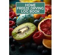Home Freeze Drying Log Book: Track Food Batches, Machine Maintenance, Repairs, Expenses, and More with Your Freeze Dryer Accessories.