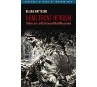 Home front heroism: Civilians and conflict in Second World War London