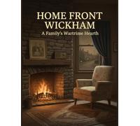 Home Front Wickham: A Family'S Wartime Hearth
