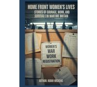 Home Front Women’s Lives: Stories Of Courage, Work, And Survival In Wartime Britain