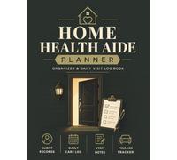 Home Health Aide Daily Care Planner: Visits, Patient Notes, Care Logs & Mileage