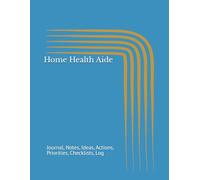 Home Health Aide: Journal, Notes, Ideas, Actions, Priorities, Checklists, Log | Tool for Daily Goal Setting Tracker Planner | Time Management | ... Journal Office Book Gifts for Meetings