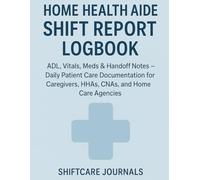 Home Health Aide Shift Report Logbook