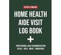 Home Health Aide Visit Log Book: HIPAA-Aware Daily Documentation for Home Care Professionals | Track Vital Signs, ADLs, Medications, Behaviors & Caregiver Notes | 100 Daily Visit Records