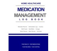 Home Healthcare Medication Management Logbook: Medication Records, Administration Logs, Inventory, Refill Tracker, Side Effects, Blood Pressure, Blood Glucose & Healthcare Visit Notes