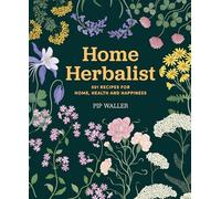 Home Herbalist: 501 Recipes for Home, Health and Happiness