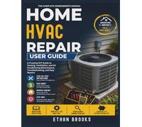 Home HVAC Repair User Guide: A Practical DIY Guide to Heating, Ventilation, and Air Conditioning Maintenance, Troubleshooting, and Easy Repairs