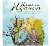 Home in Heaven: A children's book about death, mourning, and farewell