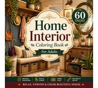 Home Interior Coloring Book for Adults: 60 Beautiful Home Designs for Adults to Color, Relax, Unwind, and Enjoy Cozy Rooms, Stylish Spaces, and Elegant Interiors