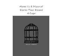 Home Is A Place of Words That Wound A Cage: A poetry collection by Bailey Wooden