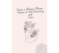 Home is Where I Bloom: Poems of Self-Discovery and Care