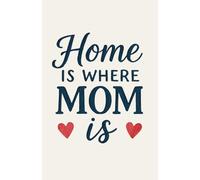 Home Is Where Mom Is: Heartfelt Edition | A Sentimental Notebook Celebrating the Warmth of a Mother's Love