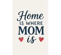 Home Is Where Mom Is: Heartfelt Edition | A Sentimental Notebook Celebrating the Warmth of a Mother's Love