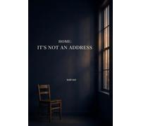 Home: It's Not an Address: A Journey Through Love, Memory, Change and Finding Yourself Again