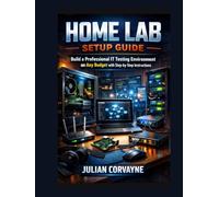Home Lab Setup Guide: Build a Professional IT Testing Environment on Any Budget with Step-by-Step Instructions