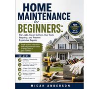 Home Maintenance for Beginners: Fix Leaks, Clean Gutters, Use Tools Properly, and Prevent Expensive Repairs: Simple routines and practical skills ... needs to keep a house in good condition
