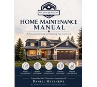 Home Maintenance Manual: A Homeowner's Guide to Protecting Your Investment