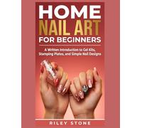 HOME NAIL ART FOR BEGINNERS: A Written Introduction to Gel Kits, Stamping Plates, and Simple Nail Designs