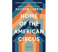 Home of the American Circus: A Novel