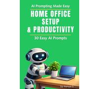Home Office Setup & Productivity: 30 Easy AI Prompts: Create a Calm, Focused Workspace Using ChatGPT