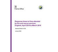 Home Office Statistical Bulletin 01/20 Response times to fires attended by fire and rescue services: England, April 2018 to March 2019