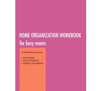 Home Organization Workbook for Busy Moms: 16-Week Reset System for Cleaning, Decluttering and Weekly Planning