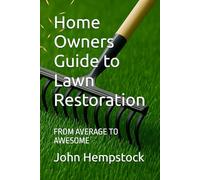 Home Owners Guide to Lawn Restoration: FROM AVERAGE TO AWESOME