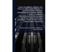 Home Ownership, Income and Types of Dwellings; Reports of the Committees on Home Ownership and Leasing, Ernest T. Trigg, Chairman, Relationship of ... Types of Dwellings, John Ihlder, Chairman;