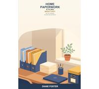 Home Paperwork and Filing Made Easy: A Beginner's Guide to Sorting, Filing, and Managing Documents, Mail, and Records -- Simple Steps to a Paper System That Finally Stays Organized