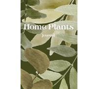 Home Plants Journal: a planner, log book, and diary for your indoor gardening hobby; Track Your Plant Care Routine, Repotting, and Progress with Thi: