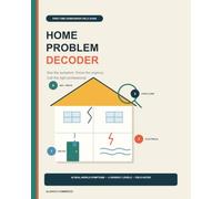 HOME PROBLEM DECODER: A Symptom-First Field Guide for First-Time Homeowners: What to Do Now, How Urgent It Is, and Who to Call for Leaks, Cracks, Smells, Noises, Electrical Problems, and More