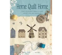 Home Quilt Home: Over 20 Project Ideas to Quilt, Stitch, Sew and Appliqué
