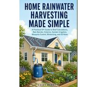 Home Rainwater Harvesting Made Simple: A Practical DIY Guide to Roof Calculations, Barrels, Cisterns, Garden Irrigation, Mosquito Control, Winterizing, and US Rules