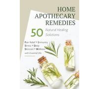 Home Remedies Apothecary Book: 50 DIY Natural Healing Solutions Using Essential Oils for Stress, Sleep, Pain, Skincare, Everyday Wellness & More: DIY ... Blends, Skincare & Natural Home Cleaning
