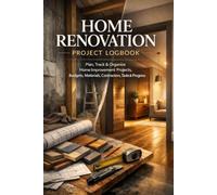 HOME RENOVATION PROJECT LOGBOOK: Plan, Track & Organize Home Improvement Projects, Budgets, Materials, Contractors, Tasks & Progress