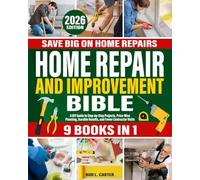 Home Repair and Improvement Bible: [ 9 IN 1 ] The Complete Guide With Step-by-Step Projects, Expert Tips, and Money-Saving Strategies for Remodeling, Renovating, and Maintaining Your Home