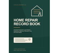 Home Repair Record Book: A Practical Homeowner's Log for Repairs, Maintenance, Appliances, Warranties, Costs, and Future Projects