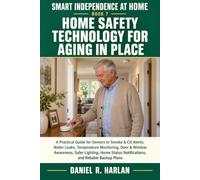 Home Safety Technology for Aging in Place: A Practical Guide for Seniors to Smoke & CO Alerts, Water Leaks, Temperature Monitoring, Door & Window Awareness, Safer Lighting, and Backup Plans: 7