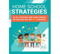 Home School Strategies: 10 Proven Steps to Set Up a Successful Home School Program and Help Your Child Thrive