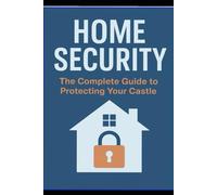 HOME SECURITY: COMPLETE GUIDE TO PROTECTING YOUR CASTLE