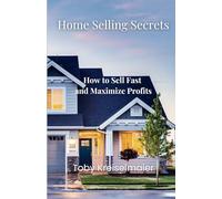 Home Selling Secrets: How to Sell Fast and Maximize Profits