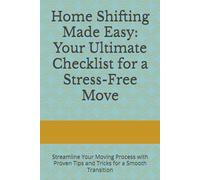 Home Shifting Made Easy: Your Ultimate Checklist for a Stress-Free Move: Streamline Your Moving Process with Proven Tips and Tricks for a Smooth Transition
