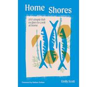 Home Shores: 100 Simple Fish Recipes to Cook at Home