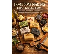 Home Soap Making Batch Record Book: Track Recipes, Oils, Additives, Curing Times, Batch Results, and Notes for Every Handmade Soap