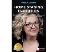 Home Staging Evolution: Come Vendere Casa Velocemente E Al Miglior Prezzo Con Le Tecniche Della Visual Home Stager
