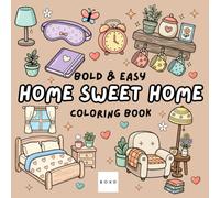 Home Sweet Home: Coloring Book for Adults and Teens, Bold and Easy, Simple and Big Designs for Fun and Relaxation Featuring Cosy Interiors, Kitchens, Houseplants, Furniture, Everyday Objects, and More