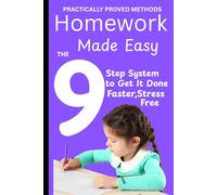 HOME WORK MADE EASY -THE 9 STEP SYSTEM TO GET IT DONE FASTER ,STRESS FREE: A Complete Guide to Building Discipline, Focus, and Academic Success