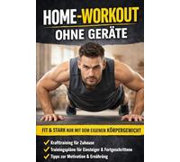 Home-Workout ohne Geräte: Fit und stark nur mit dem eigenen Körpergewicht - Trainingspläne für Anfänger und Fortgeschrittene